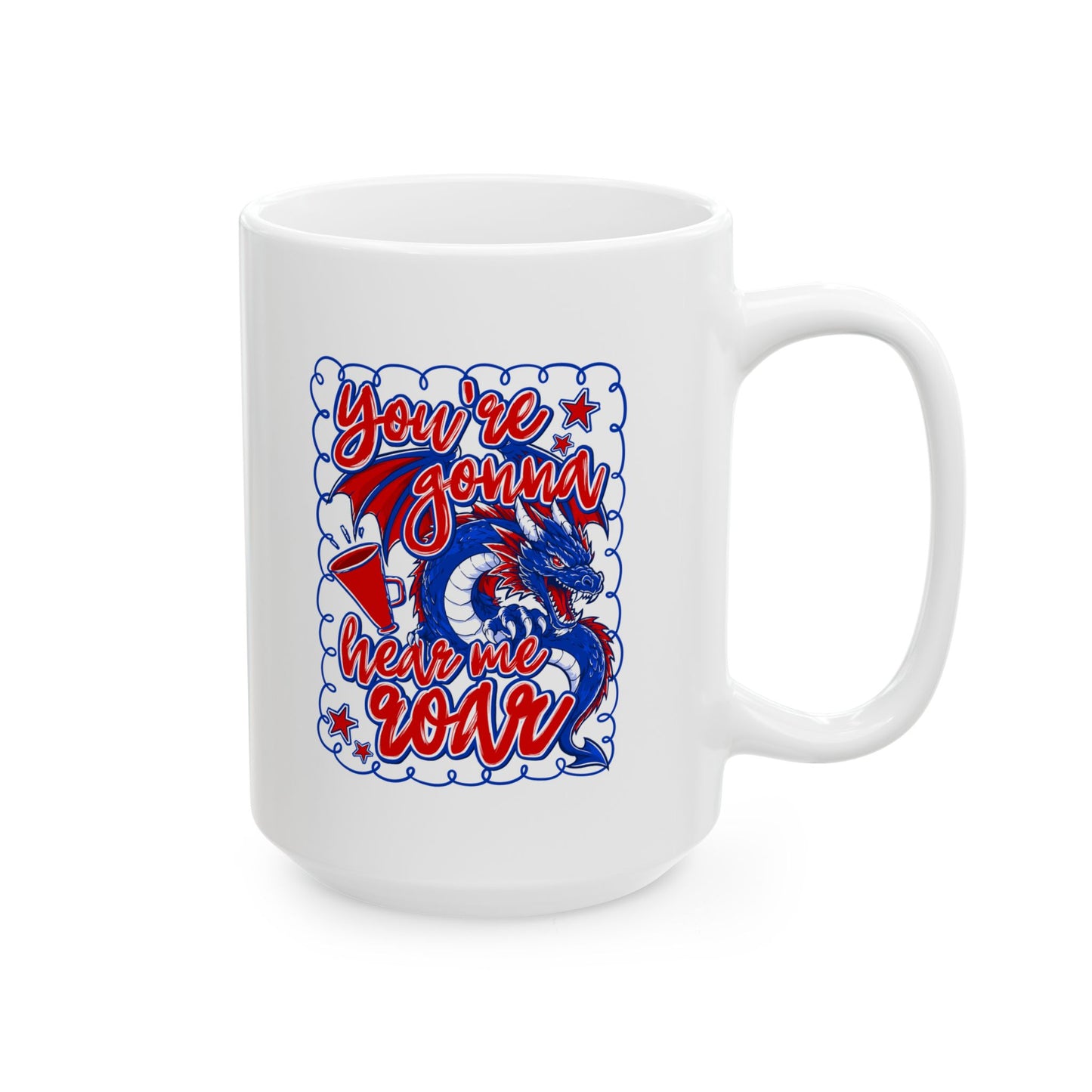 You're Gonna Hear Me Roar Ceramic Mug — 11oz & 15oz Coffee Cup